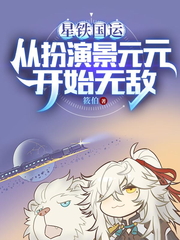 星铁国运:从扮演景元元开始无敌